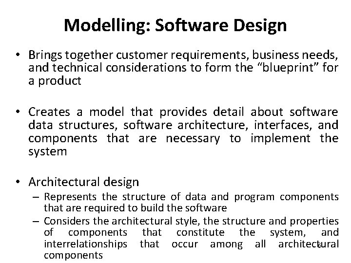 Modelling: Software Design • Brings together customer requirements, business needs, and technical considerations to