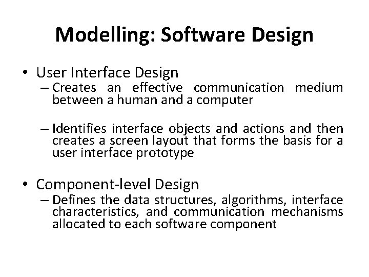 Modelling: Software Design • User Interface Design – Creates an effective communication medium between