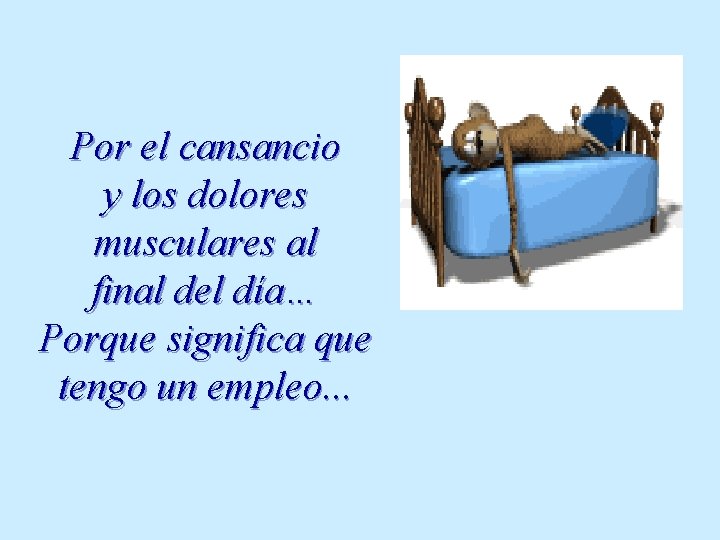 Por el cansancio y los dolores musculares al final del día… Porque significa que