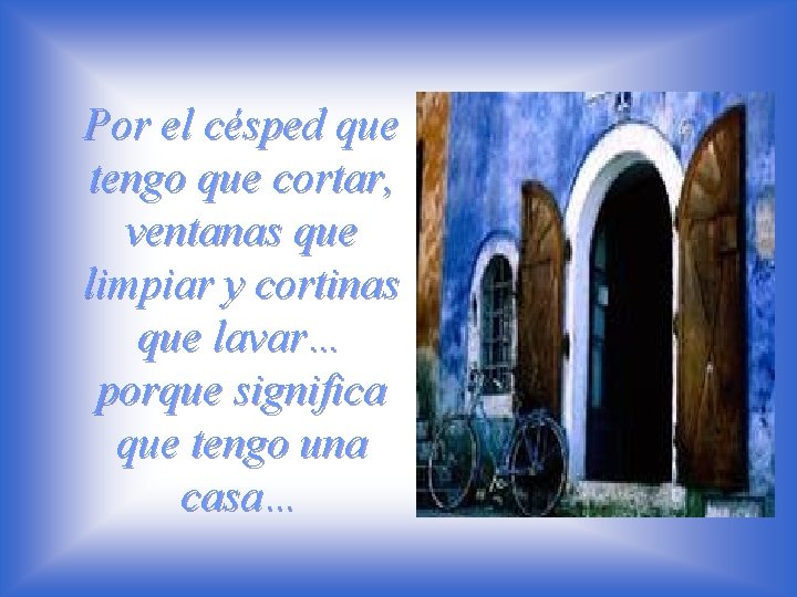 Por el césped que tengo que cortar, ventanas que limpiar y cortinas que lavar…
