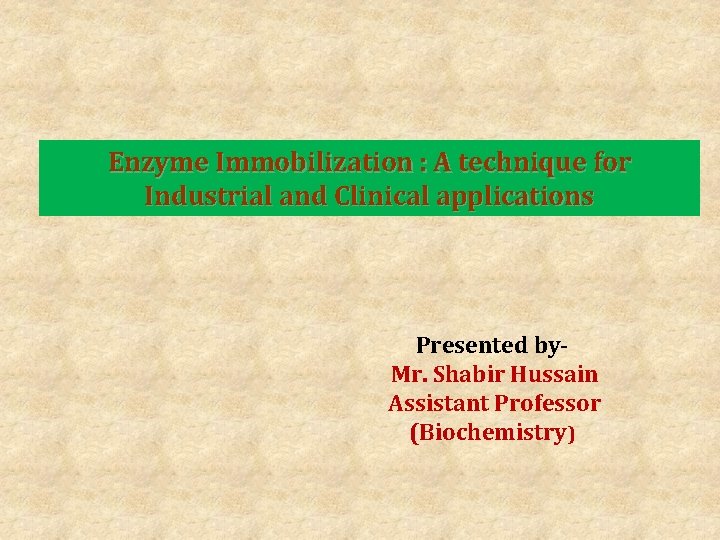 Enzyme Immobilization : A technique for Industrial and Clinical applications Presented by. Mr. Shabir