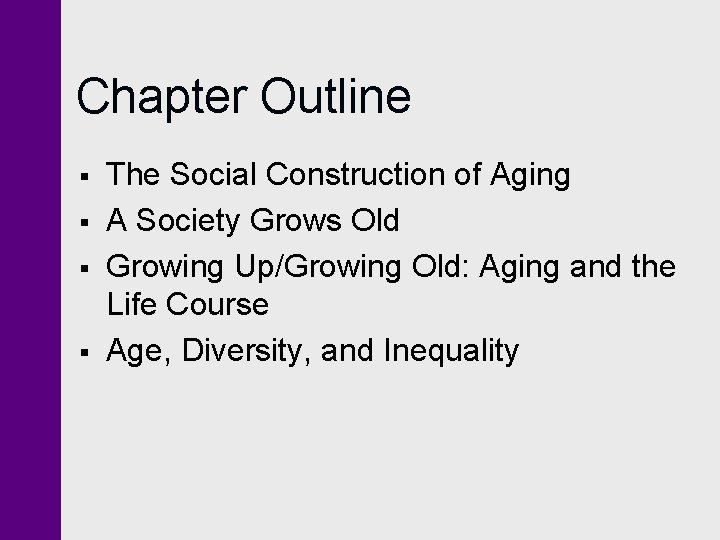 Chapter Outline § § The Social Construction of Aging A Society Grows Old Growing