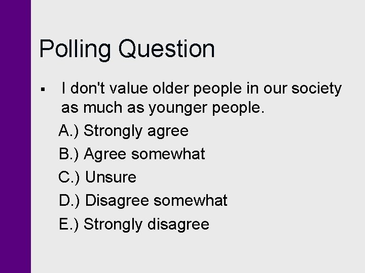 Polling Question § I don't value older people in our society as much as