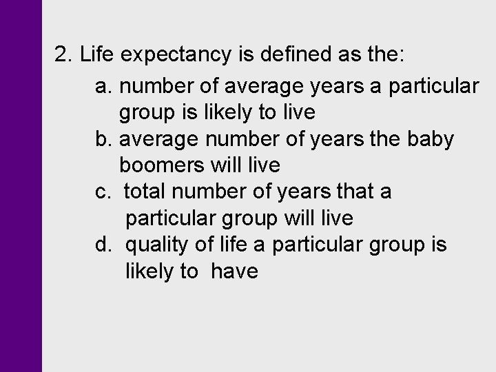 2. Life expectancy is defined as the: a. number of average years a particular