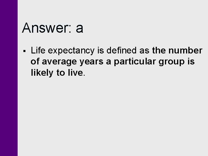 Answer: a § Life expectancy is defined as the number of average years a