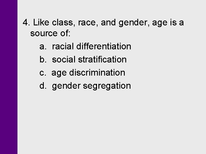 4. Like class, race, and gender, age is a source of: a. racial differentiation