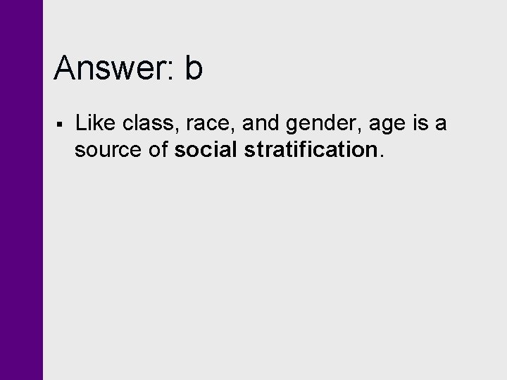 Answer: b § Like class, race, and gender, age is a source of social