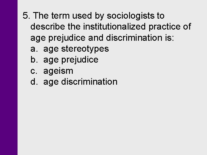 5. The term used by sociologists to describe the institutionalized practice of age prejudice