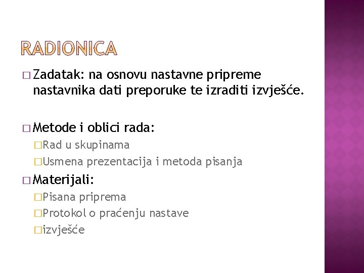 � Zadatak: na osnovu nastavne pripreme nastavnika dati preporuke te izraditi izvješće. � Metode