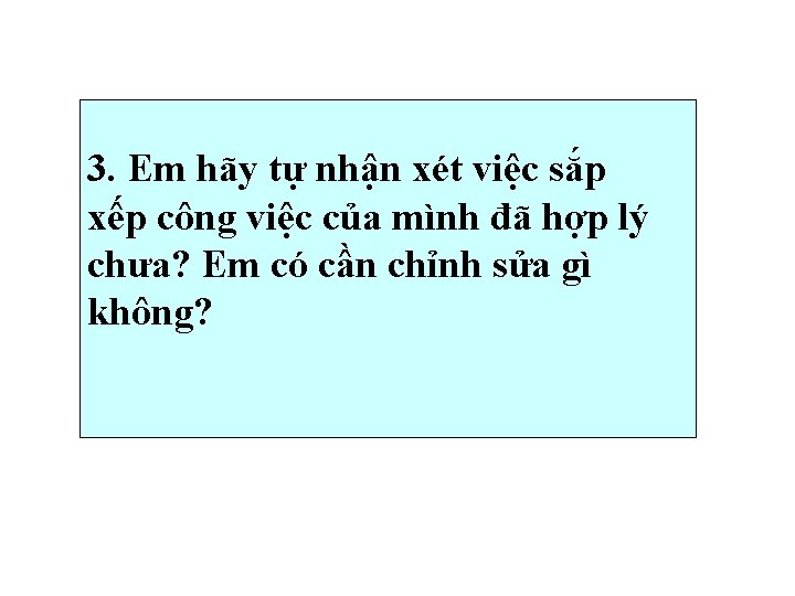 3. Em hãy tự nhận xét việc sắp xếp công việc của mình đã