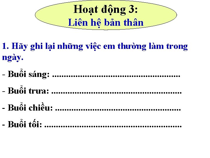 Hoạt động 3: Liên hệ bản thân 1. Hãy ghi lại những việc em