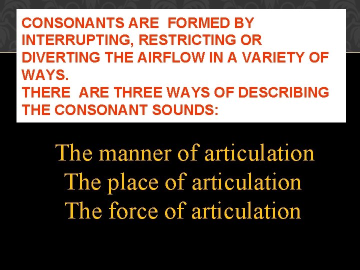 CONSONANTS ARE FORMED BY INTERRUPTING, RESTRICTING OR DIVERTING THE AIRFLOW IN A VARIETY OF CONSONANTS ARE FORMED BY INTERRUPTING, RESTRICTING OR DIVERTING THE AIRFLOW IN A VARIETY OF