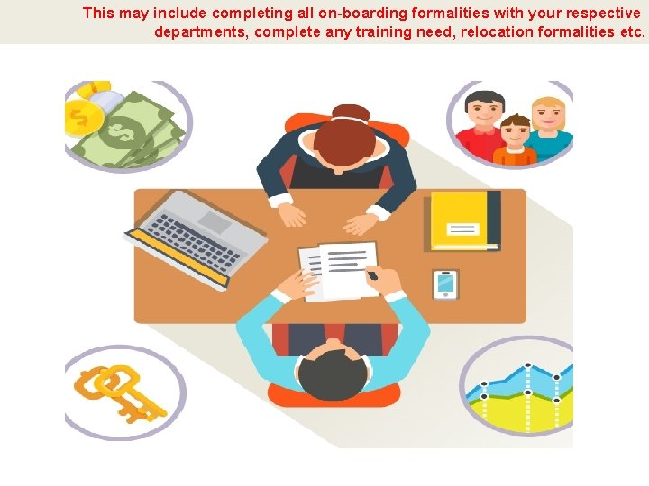 This may include completing all on-boarding formalities with your respective departments, complete any training
