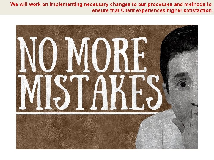 We will work on implementing necessary changes to our processes and methods to ensure