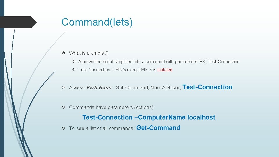 Command(lets) What is a cmdlet? A prewritten script simplified into a command with parameters.