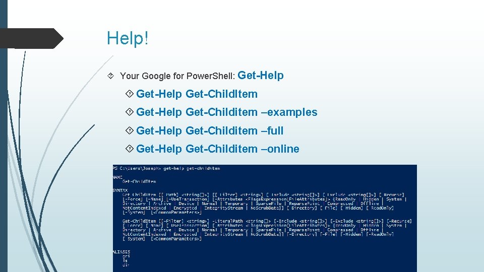 Help! Your Google for Power. Shell: Get-Help Get-Child. Item Get-Help Get-Childitem –examples Get-Help Get-Childitem