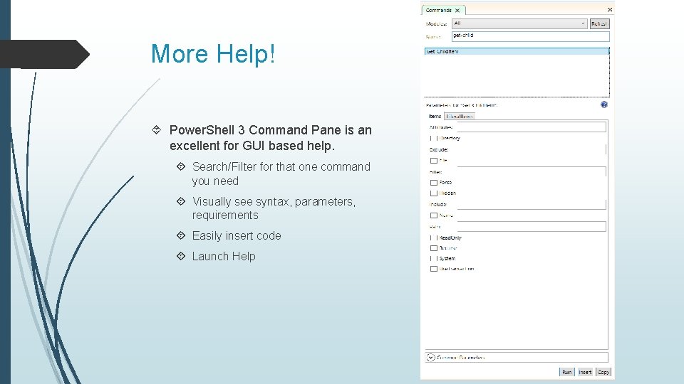 More Help! Power. Shell 3 Command Pane is an excellent for GUI based help.