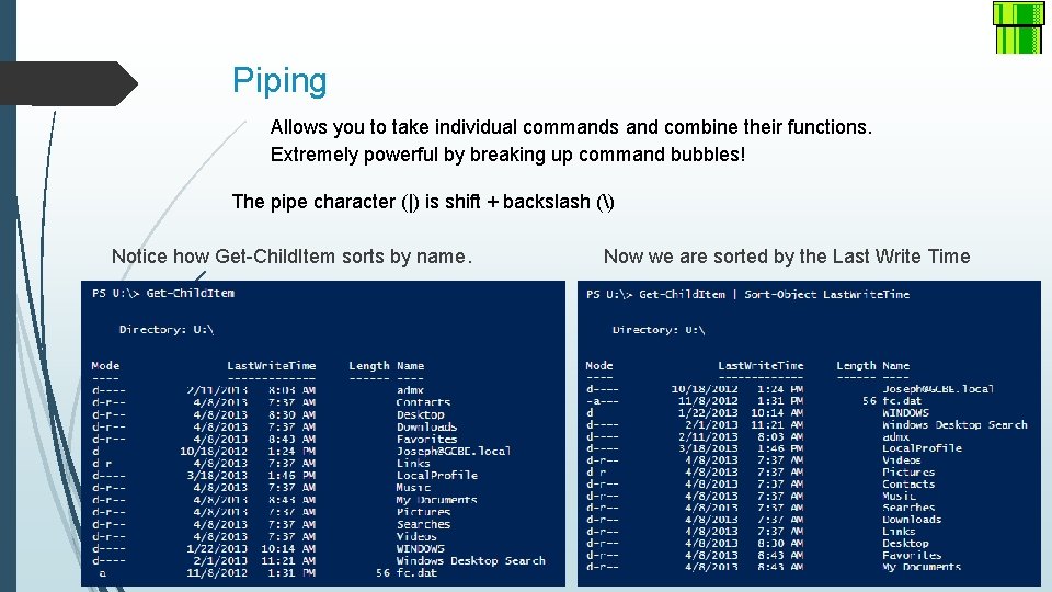 Piping Allows you to take individual commands and combine their functions. Extremely powerful by