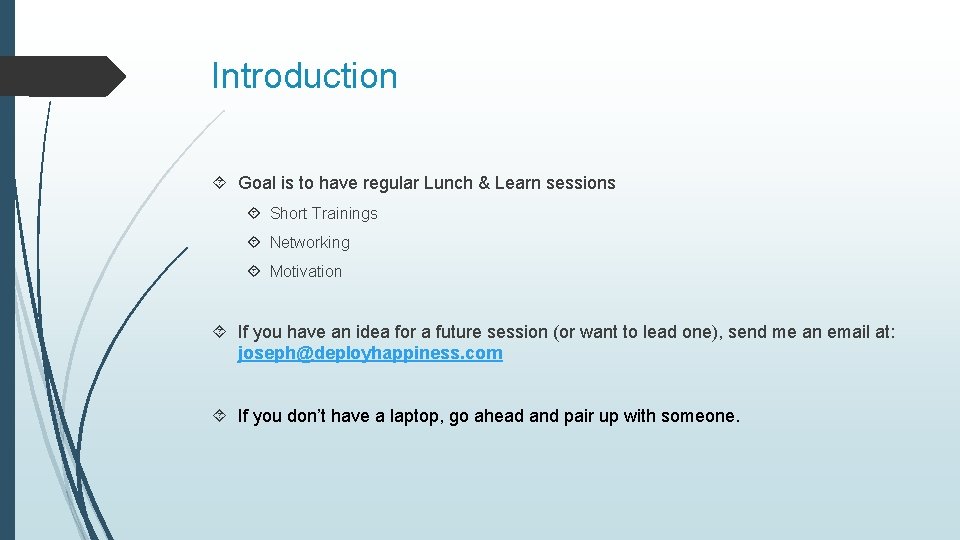 Introduction Goal is to have regular Lunch & Learn sessions Short Trainings Networking Motivation