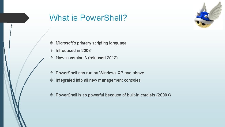 What is Power. Shell? Microsoft’s primary scripting language Introduced in 2006 Now in version