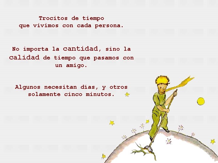 Trocitos de tiempo que vivimos con cada persona. No importa la cantidad, sino la