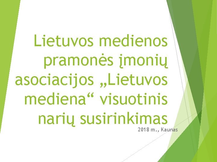 Lietuvos medienos pramonės įmonių asociacijos „Lietuvos mediena“ visuotinis narių susirinkimas 2018 m. , Kaunas Lietuvos medienos pramonės įmonių asociacijos „Lietuvos mediena“ visuotinis narių susirinkimas 2018 m. , Kaunas