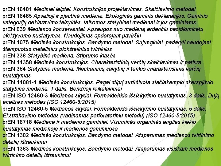 pr. EN 16481 Mediniai laiptai. Konstrukcijos projektavimas. Skaičiavimo metodai pr. EN 16485 Apvalioji ir