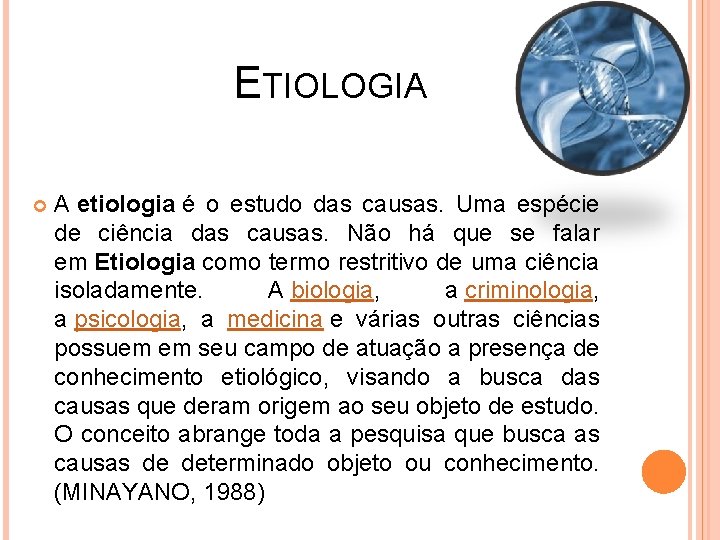 ETIOLOGIA A etiologia é o estudo das causas. Uma espécie de ciência das causas.