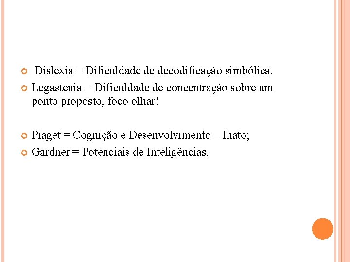  Dislexia = Dificuldade de decodificação simbólica. Legastenia = Dificuldade de concentração sobre um