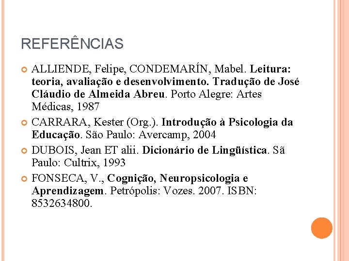 REFERÊNCIAS ALLIENDE, Felipe, CONDEMARÍN, Mabel. Leitura: teoria, avaliação e desenvolvimento. Tradução de José Cláudio