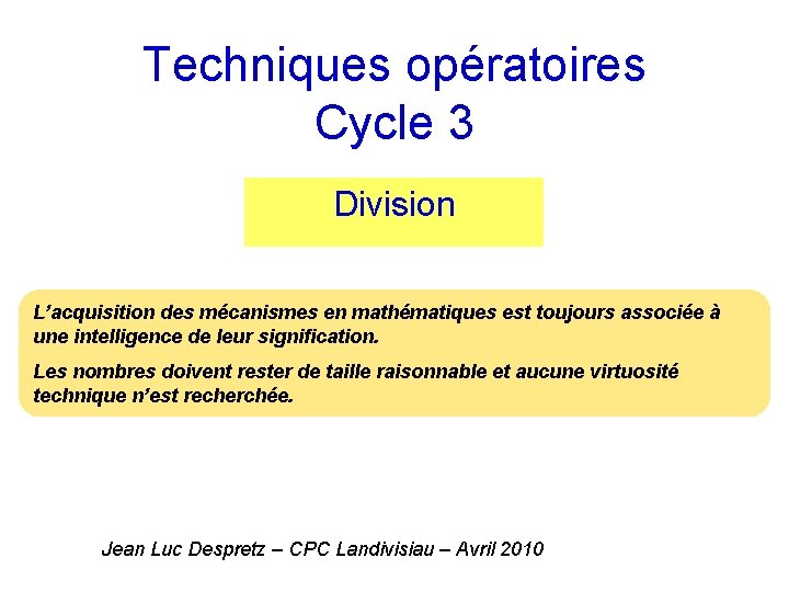Techniques opératoires Cycle 3 Division L’acquisition des mécanismes en mathématiques est toujours associée à