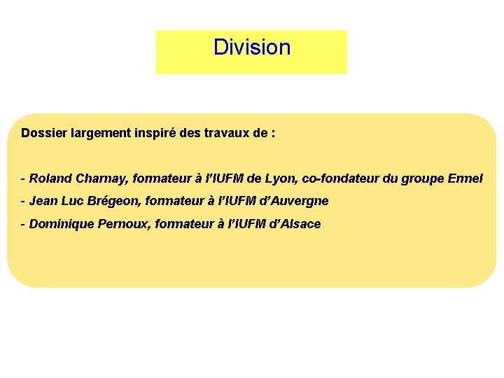 Division Dossier largement inspiré des travaux de : - Roland Charnay, formateur à l’IUFM