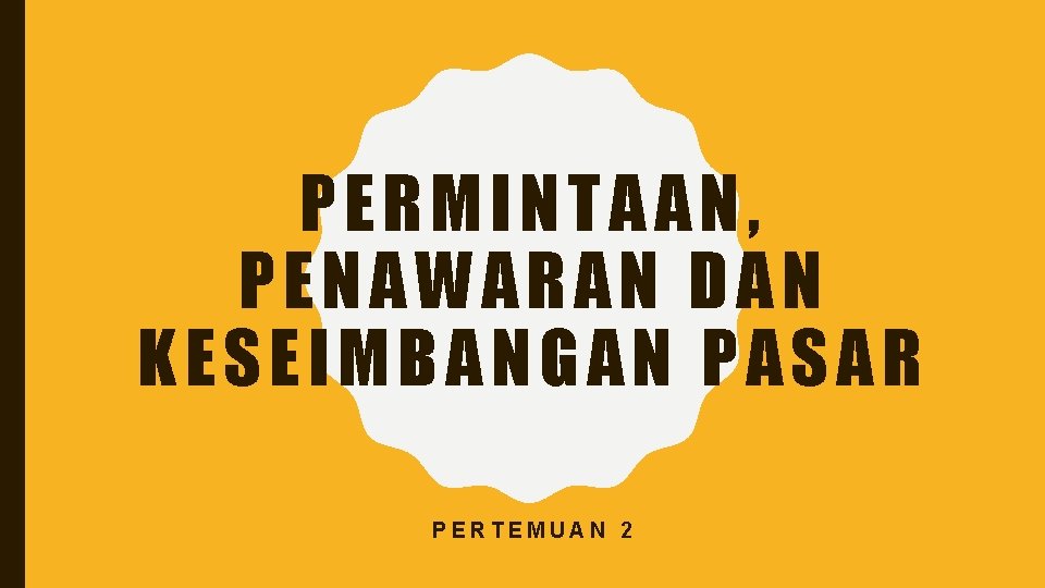 PERMINTAAN, PENAWARAN DAN KESEIMBANGAN PASAR PERTEMUAN 2 