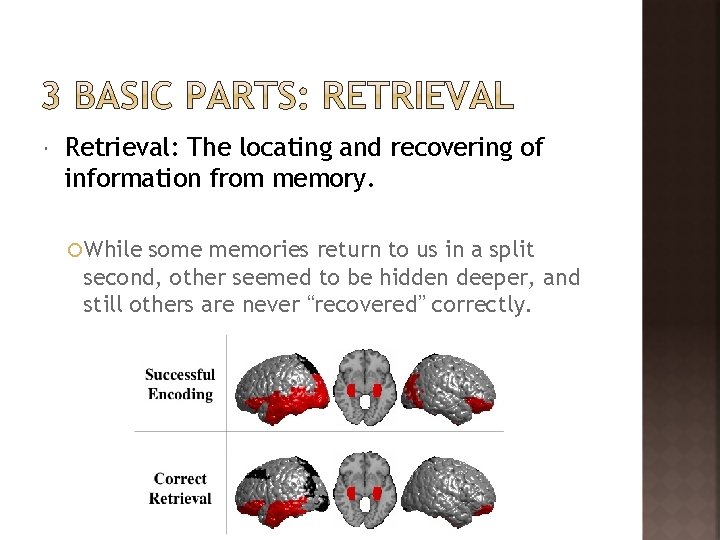  Retrieval: The locating and recovering of information from memory. While some memories return