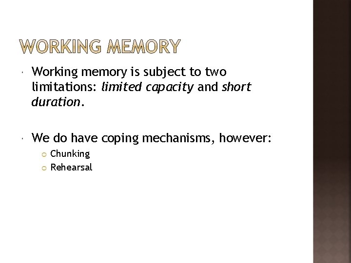 Working memory is subject to two limitations: limited capacity and short duration. We