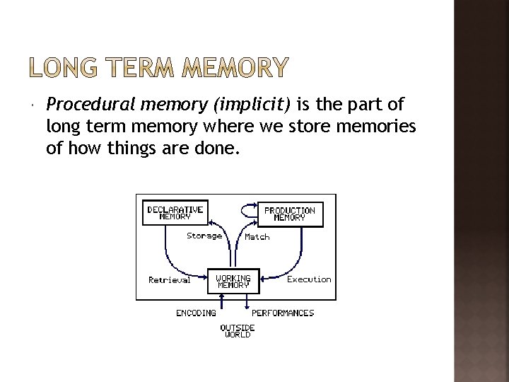  Procedural memory (implicit) is the part of long term memory where we store