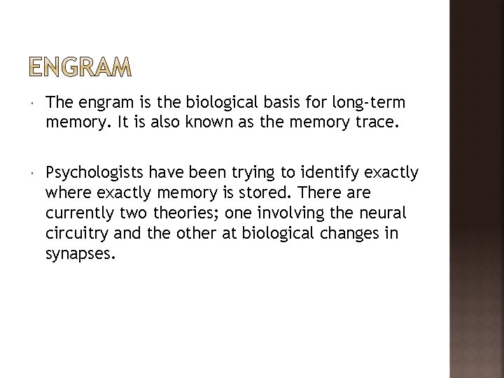  The engram is the biological basis for long-term memory. It is also known