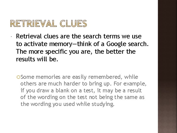  Retrieval clues are the search terms we use to activate memory—think of a