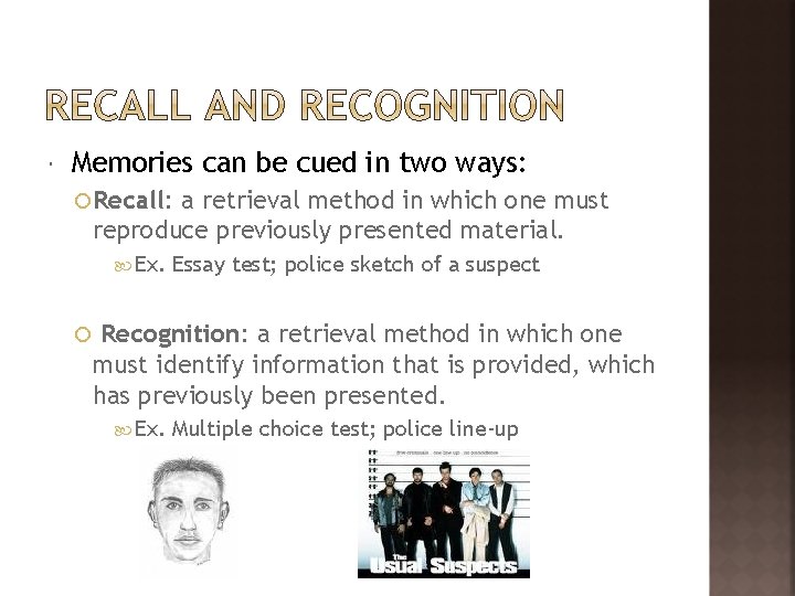  Memories can be cued in two ways: Recall: a retrieval method in which