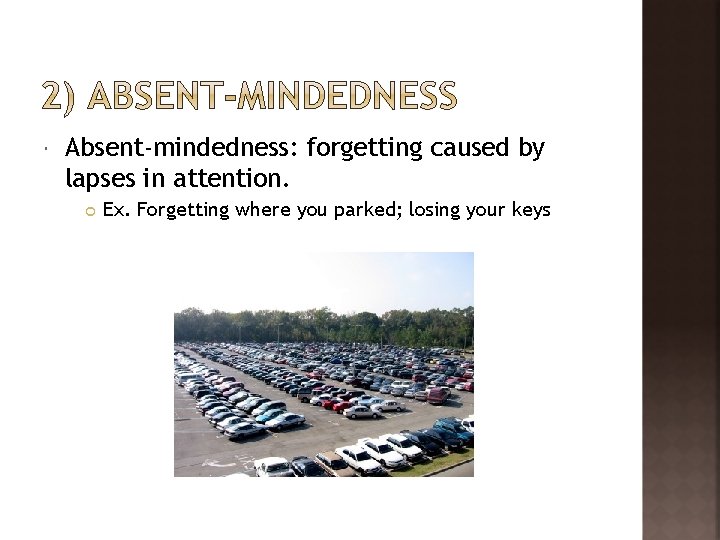  Absent-mindedness: forgetting caused by lapses in attention. Ex. Forgetting where you parked; losing