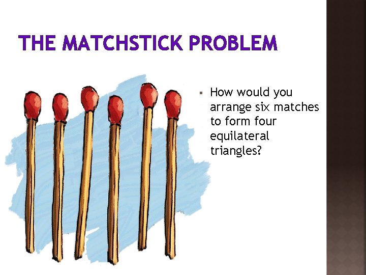 THE MATCHSTICK PROBLEM § How would you arrange six matches to form four equilateral