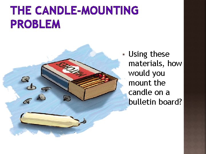 THE CANDLE-MOUNTING PROBLEM § Using these materials, how would you mount the candle on