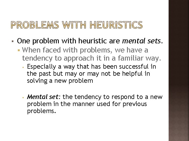 § One problem with heuristic are mental sets. § When faced with problems, we