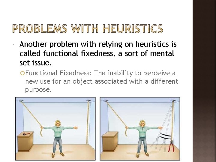  Another problem with relying on heuristics is called functional fixedness, a sort of