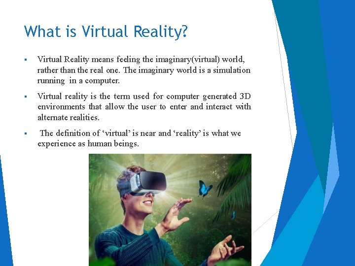 What is Virtual Reality? Virtual Reality means feeling the imaginary(virtual) world, rather than the