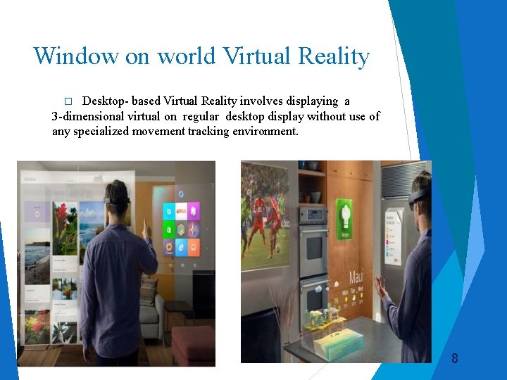 Window on world Virtual Reality Desktop- based Virtual Reality involves displaying a 3 -dimensional