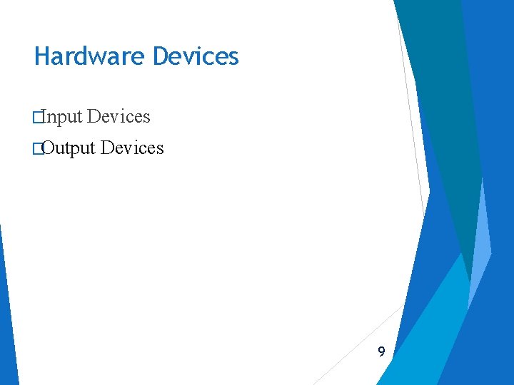 Hardware Devices �Input Devices �Output Devices 9 