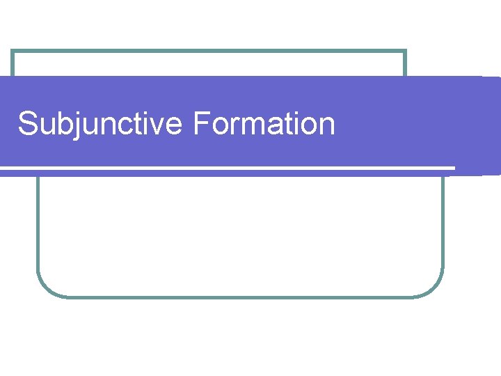 Subjunctive Formation 