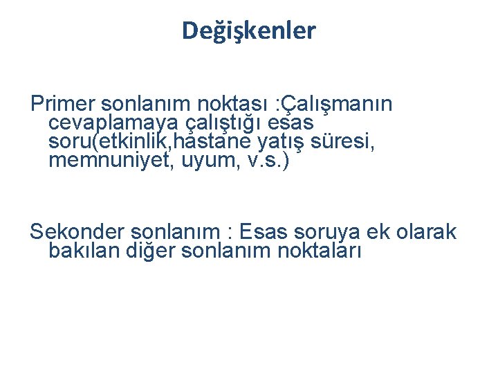 Değişkenler Primer sonlanım noktası : Çalışmanın cevaplamaya çalıştığı esas soru(etkinlik, hastane yatış süresi, memnuniyet,