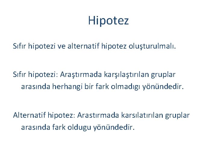 Hipotez Sıfır hipotezi ve alternatif hipotez oluşturulmalı. Sıfır hipotezi: Araştırmada karşılaştırılan gruplar arasında herhangi
